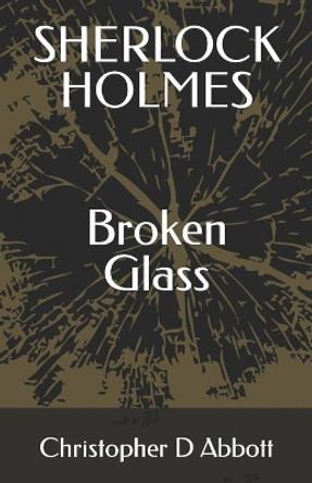 SHERLOCK HOLMES Broken Glass by Christopher D Abbott 9798547804953