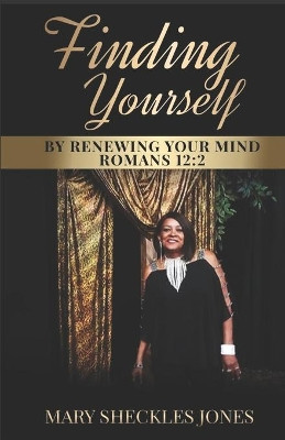 Finding Yourself by Renewing Your Mind by Mary Sheckles Jones 9781951941178