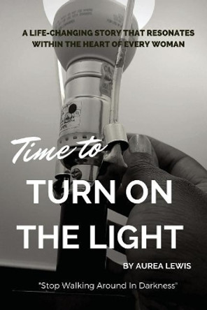 Time to Turn on the Light by Aurea Lewis 9781540853349