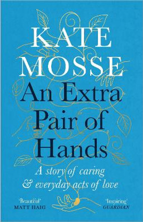 An Extra Pair of Hands: A story of caring, ageing and everyday acts of love by Kate Mosse