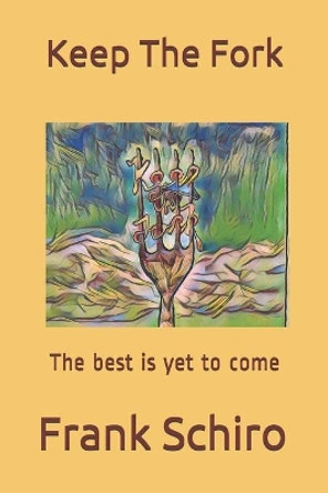 Keep The Fork: The best is yet to come by Frank a Schiro 9798554472817