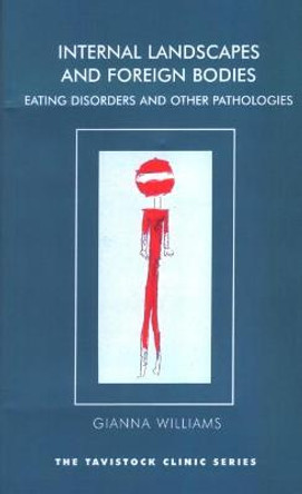 Internal Landscapes and Foreign Bodies: Eating Disorders and Other Pathologies by Gianna Williams