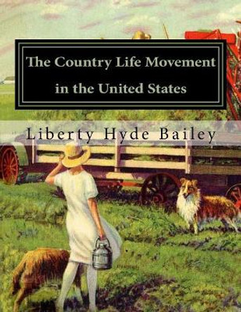 The Country Life Movement in the United States by Liberty Hyde Bailey 9781979461740