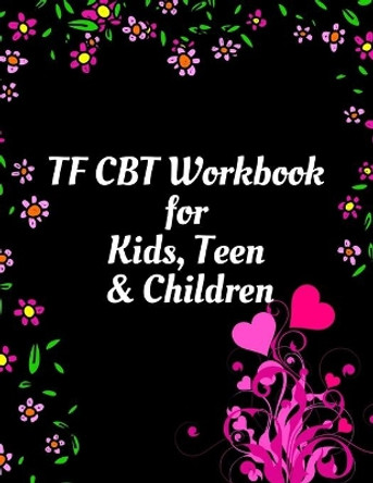 TF CBT Workbook for Kids, Teen and Children: Your Guide to Free From Frightening, Obsessive or Compulsive Behavior, Help Children Overcome Anxiety, Fears and Face the World, Build Self-Esteem, Find Balance by Yuniey Publication 9781657944305