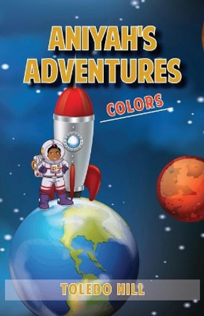 Aniyah's Adventures: Colors by Toledo Hill 9781662904431