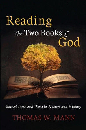 Reading the Two Books of God: Sacred Time and Place in Nature and History by Thomas W Mann 9781666719857