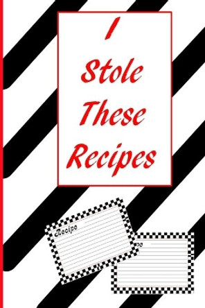 I Stole These Recipes: A 100 page 6 x 9 place to Keep the Recipes You Steal From Friends And Relatives by Home Cook Publications 9781686214493