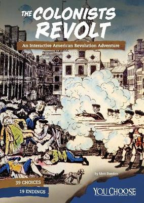 Colonists Revolt: an Interactive American Revolution Adventure (You Choose: Founding the United States) by Matt Doeden 9781543515497