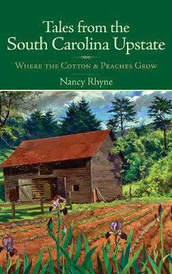 Tales from the South Carolina Upstate: Where the Cotton & Peaches Grow by Nancy Rhyne 9781540218131