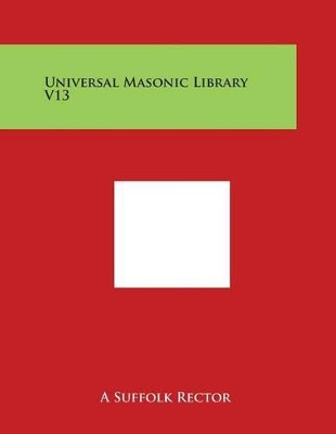 Universal Masonic Library V13 by A Suffolk Rector 9781497972292