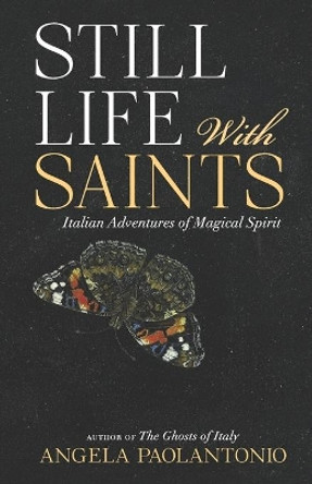 Still Life With Saints: Italian Adventures of Magical Spirit by Angela Paolantonio 9798571716765
