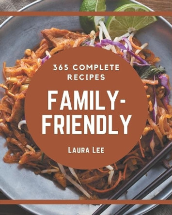 365 Complete Family-Friendly Recipes: A Family-Friendly Cookbook to Fall In Love With by Laura Lee 9798677814136