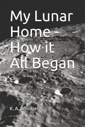 My Lunar Home - How it All Began by K a Bolinger 9781980911036