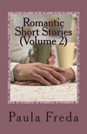 Romantic Short Stories (Volume 2): New Stories by Paula Freda 9781984912879