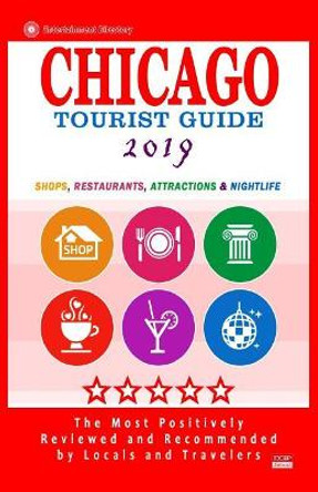 Chicago Tourist Guide 2019: Shops, Restaurants, Attractions and Nightlife in Chicago, Illinois (City Tourist Guide 2019) by Maurice N Hammett 9781985834460