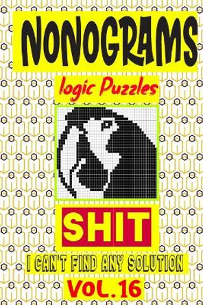 Nonogram logic Puzzle Shit I can't Find Any Solution: Japanese Crossword Picture Logic Puzzles giddlers logic puzzles by N-L-P Logic Puzzles 9798679658899