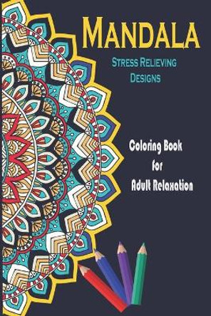 Mandalas Stress Relieving Coloring Book For Adult Relaxation: Coloring book for adults: 50 high quality mandalas by Mandala Color Book for Adults 9798686553682