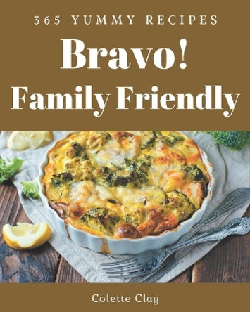 Bravo! 365 Yummy Family Friendly Recipes: Yummy Family Friendly Cookbook - Your Best Friend Forever by Colette Clay 9798687081030