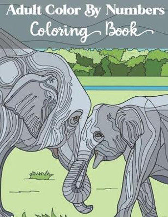 Adult Color by numbers coloring book: An Adult Coloring Book with Fun, Easy, and Relaxing Coloring Pages by Kaden Roy 9798697389928