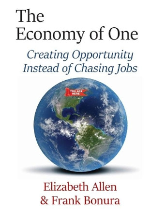 The Economy of One: Creating Opportunity Instead of Chasing Jobs by Frank Bonura 9781983875595