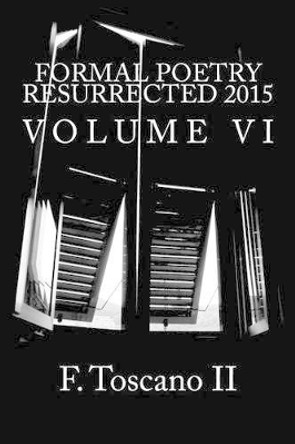 Formal Poetry Resurrected 2015: Volume VI by F Toscano II 9781518727825