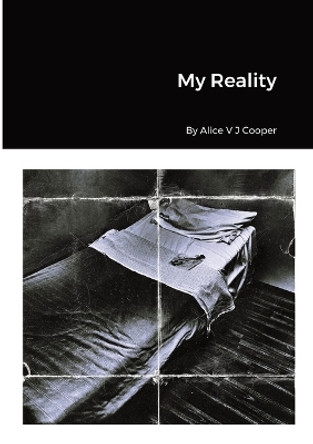My Reality By Alice V J Cooper by Alice V J Cooper 9781470934804