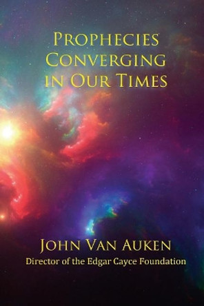 Prophecies Converging in Our Times by John Van Auken 9781981981731