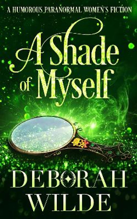 A Shade of Myself: A Humorous Paranormal Women's Fiction by Deborah Wilde 9781988681580