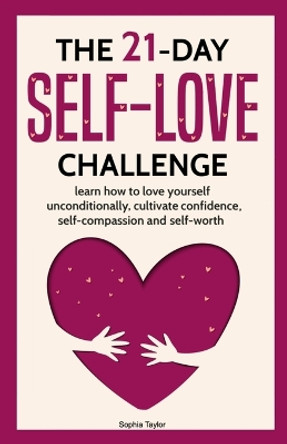 The 21 Day Self-Love Challenge: Learn How to Love Yourself Unconditionally by Sophia Taylor 9782156396480