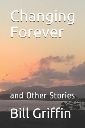 Changing Forever: and Other Stories by Bill Griffin 9781999352332