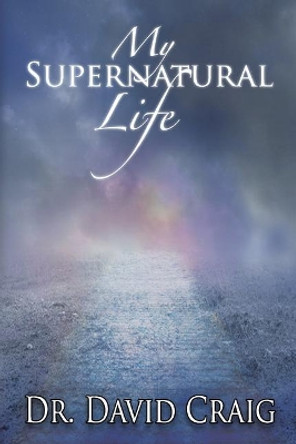 My Supernatural LIfe by David Craig 9781987565553