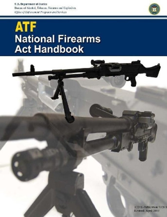 ATF National Firearms Act Handbook by Tobacco Firearms an Bureau of Alcohol 9781979280860