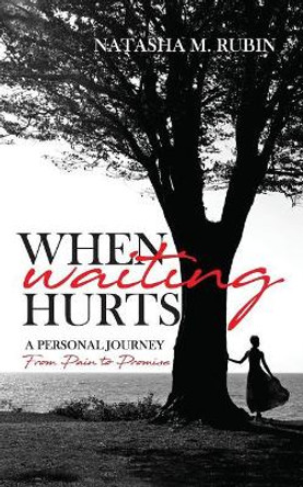 When Waiting Hurts: A Personal Journey From Pain to Promise by Natasha M Rubin 9781979480604