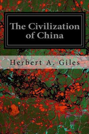 The Civilization of China by Herbert A Giles 9781540662811