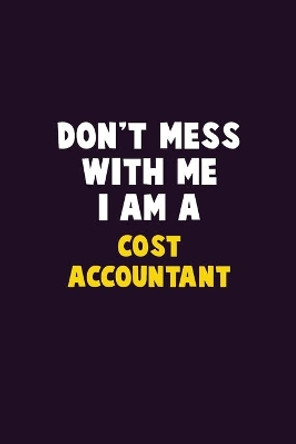 Don't Mess With Me, I Am A Cost Accountant: 6X9 Career Pride 120 pages Writing Notebooks by Emma Loren 9781676884262