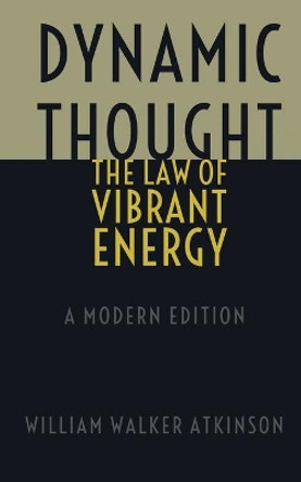 Dynamic Thought - The Law of Vibrant Energy: A Modern Edition by Dennis Logan 9781694407405