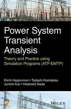 Power System Transient Analysis: Theory and Practice using Simulation Programs (ATP-EMTP) by Eiichi Haginomori