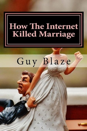 How The Internet Killed Marriage by Guy Blaze 9781976461101