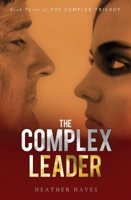 The Complex Leader: Book Three in the Complex Trilogy by Heather Hayes 9781945597084