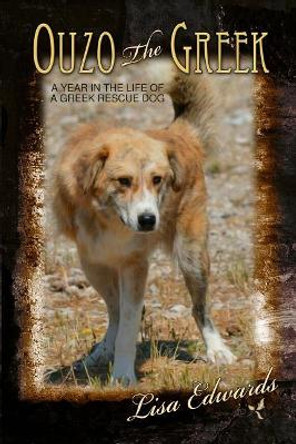 Ouzo the Greek: A Year in the Life of a Greek Rescue Dog by Lisa Edwards 9781946044464