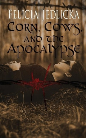 Corn, Cows, and the Apocalypse by Felicia Jedlicka 9781946092038