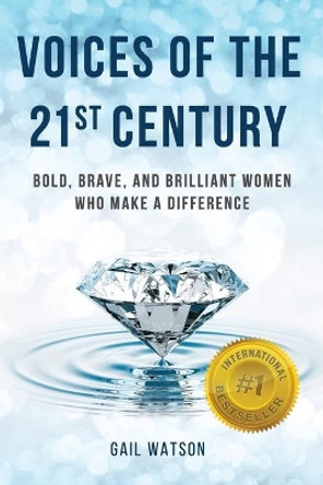 Voices of the 21st Century: Bold, Brave, and Brilliant Women Who Make a Difference by Gail Watson 9781948181624