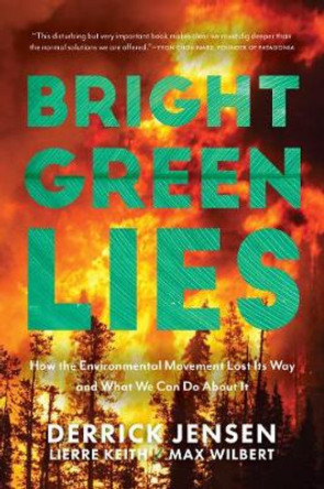 Bright Green Lies: The False Promises of Mainstream Environmentalism by Derrick Jensen
