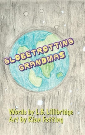 Globetrotting Grandmas by L B Lillibridge 9781951513047