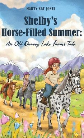 Shelby's Horse-Filled Summer: An Old Quarry Lake Farms Tale. The perfect gift for girls age 10-12. (The Old Quarry Lake Farms Tales Book 2) by Marty Kay Jones 9781953714800