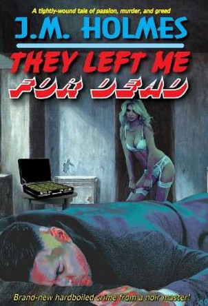 They Left Me For DEAD by J M Holmes 9781956784022