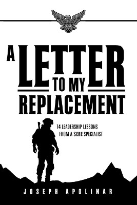 A Letter to My Replacement: 14 Leadership Lessons from a SERE Specialist by Joseph Apolinar 9781957607207