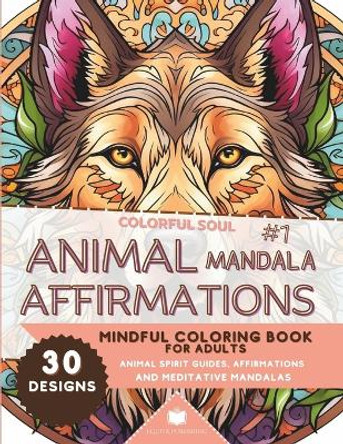 Colorful Soul: Animal Mandala Affirmations #1: Mindful Coloring Book for Adults: Animal Spirit Guide Affirmations and Meditative Mandalas by Ahn Michael 9781962159043