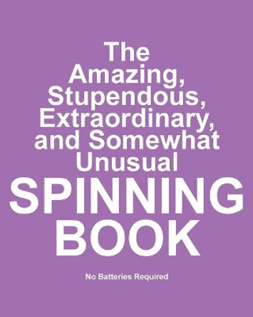 The Amazing, Stupendous, Extraordinary, and Somewhat Unusual Spinning Book: No Batteries Required by Jimmy Huston 9781970022490