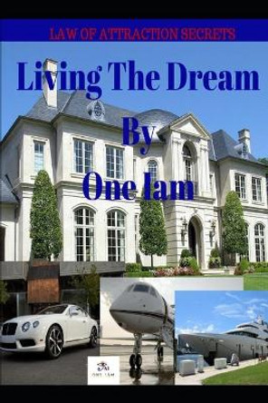 Living The Dream: Law Of Attraction Secrets by One Iam 9781973464303